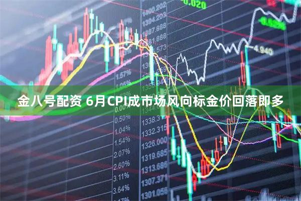 金八号配资 6月CPI成市场风向标金价回落即多